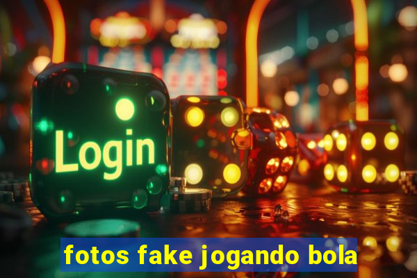 fotos fake jogando bola